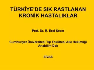 TÜRKİYE’DE SIK RASTLANAN KRONİK HASTALIKLAR Prof. Dr. R. Erol Sezer Cumhuriyet Üniversitesi Tıp Fakültesi Aile Hekimliği
