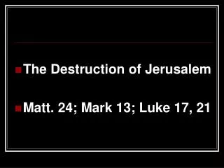 The Destruction of Jerusalem Matt. 24; Mark 13; Luke 17, 21