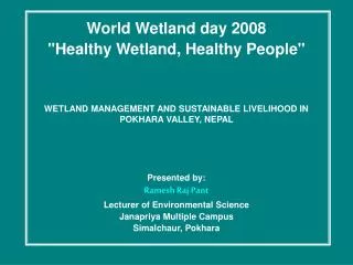 World Wetland day 2008 &quot;Healthy Wetland, Healthy People&quot; WETLAND MANAGEMENT AND SUSTAINABLE LIVELIHOOD IN POKH