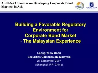 Building a Favorable Regulatory Environment for Corporate Bond Market - The Malaysian Experience