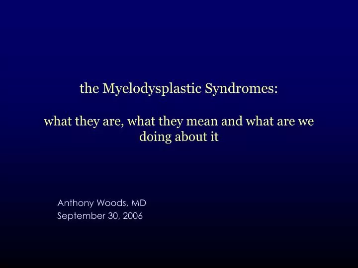 the myelodysplastic syndromes what they are what they mean and what are we doing about it