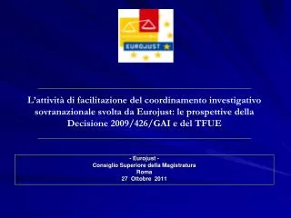 - Eurojust - Consiglio Superiore della Magistratura Roma 27 Ottobre 2011