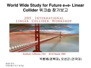 World Wide Study for Future e+e- Linear Collider ??? ????