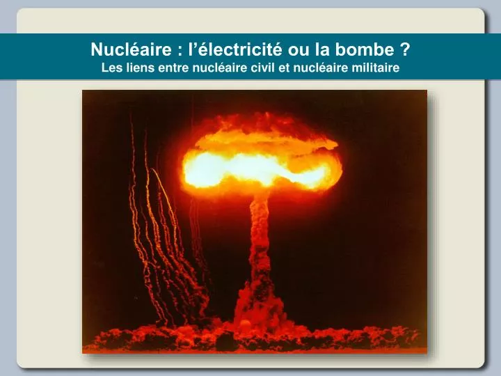 nucl aire l lectricit ou la bombe les liens entre nucl aire civil et nucl aire militaire