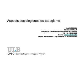 Aspects sociologiques du tabagisme René PATESSON Professeur à l’ULB Directeur du Centre de Psychosociologie de l’Opini