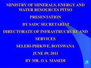 MINISTRY OF MINERALS, ENERGY AND WATER RESOURCES PITSO PRESENTATION BY SADC SECRETARIAT DIRECTORATE OF INFRASTRUCRURE
