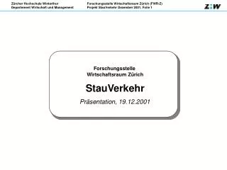 Forschungsstelle Wirtschaftsraum Zürich StauVerkehr Präsentation, 19.12.2001
