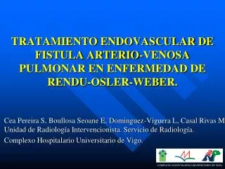 TRATAMIENTO ENDOVASCULAR DE FISTULA ARTERIO-VENOSA PULMONAR EN ENFERMEDAD DE RENDU-OSLER-WEBER.