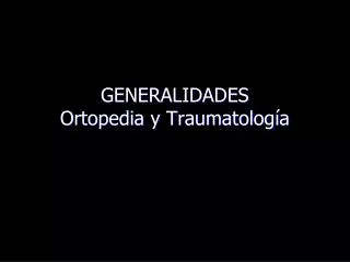 GENERALIDADES Ortopedia y Traumatología