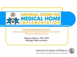 Measuring Medical Homes: Tools to Evaluate the Pediatric Patient-and Family-Centered Medical Home Rebecca Malouin, PhD,