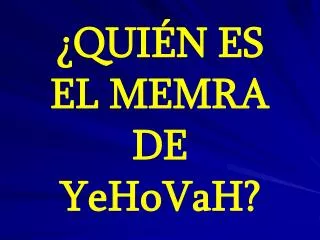 ¿ QUIÉN ES EL MEMRA DE YeHoVaH?