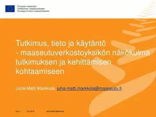Tutkimus, tieto ja käytäntö - maaseutuverkostoyksikön näkökulma tutkimuksen ja kehittämisen kohtaamiseen Juha-Matti Mark