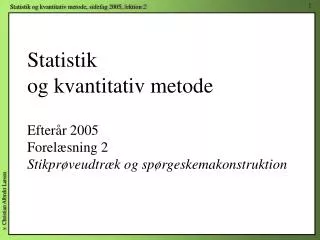 Statistik og kvantitativ metode Efterår 2005 Forelæsning 2 Stikprøveudtræk og spørgeskemakonstruktion