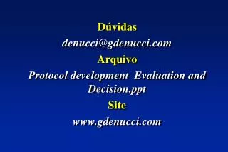 Dúvidas denucci@ gdenucci .com Arquivo Protocol development ­ Evaluation and Decision.ppt Site www.gdenucci.com