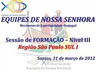 EQUIPES DE NOSSA SENHORA Movimento de Espiritualidade Conjugal Sessão de FORMAÇÃO – Nível III Região São Paulo SUL I