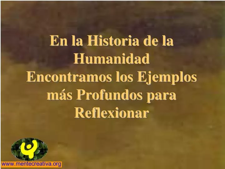 en la historia de la humanidad encontramos los ejemplos m s profundos para reflexionar