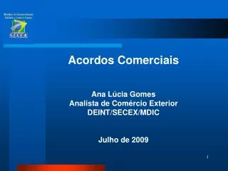Acordos Comerciais Ana Lúcia Gomes Analista de Comércio Exterior DEINT/SECEX/MDIC Julho de 2009