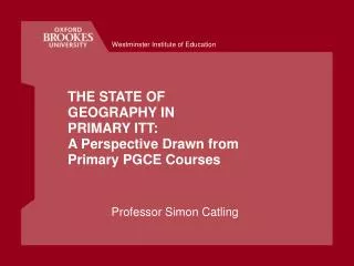 THE STATE OF GEOGRAPHY IN PRIMARY ITT: A Perspective Drawn from Primary PGCE Courses