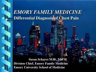 EMORY FAMILY MEDICINE Differential Diagnosis of Chest Pain Susan Schayes M.D., M.P.H. Division Chief, Emory Family Medi