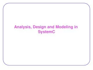Analysis, Design and Modeling in SystemC