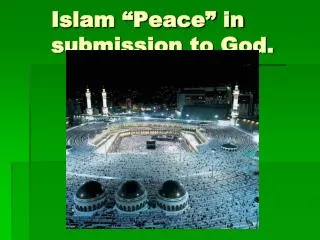 Islam “Peace” in submission to God.