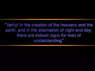“ Verily! In the creation of the heavens and the earth, and in the alternation of night and day, there are indeed signs