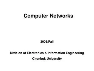 Computer Networks 2003/Fall Division of Electronics &amp; Information Engineering Chonbuk University