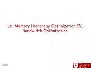 L6: Memory Hierarchy Optimization IV, Bandwidth Optimization