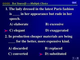 1. The lady dressed in the latest Paris fashion is ____ in her appearance but rude in her speech. 	A) elaborate 	 		B)