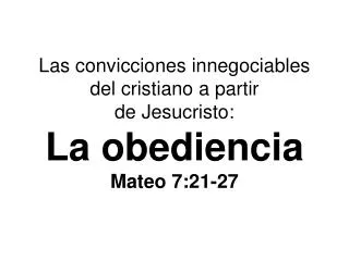 Las convicciones innegociables del cristiano a partir de Jesucristo: La obediencia Mateo 7:21-27