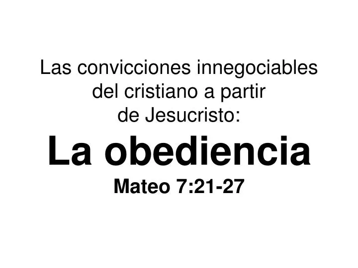 las convicciones innegociables del cristiano a partir de jesucristo la obediencia mateo 7 21 27