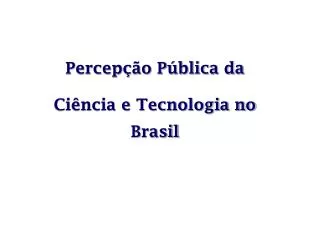 Percepção Pública da Ciência e Tecnologia no Brasil