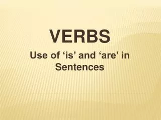 VERBS Use of ‘is’ and ‘are’ in Sentences