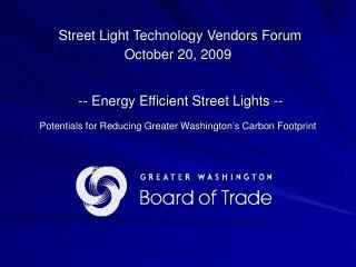 Street Light Technology Vendors Forum October 20, 2009 -- Energy Efficient Street Lights -- Potentials for Reducing Grea