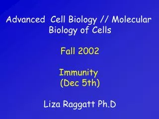 Advanced Cell Biology // Molecular Biology of Cells Fall 2002 Immunity (Dec 5th) Liza Raggatt Ph.D