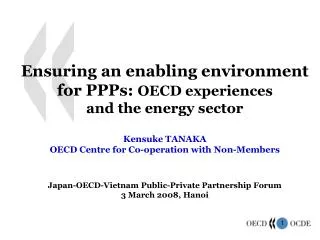 Ensuring an enabl ing environment for PPPs: OECD experiences and the energy sector Kensuke TANAKA OECD Centre for C