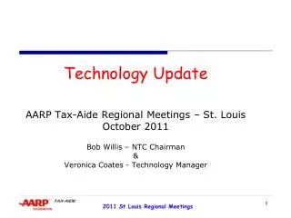 Technology Update AARP Tax-Aide Regional Meetings – St. Louis October 2011 Bob Willis – NTC Chairman &amp; Veronic