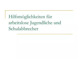 Hilfsmöglichkeiten für arbeitslose Jugendliche und Schulabbrecher