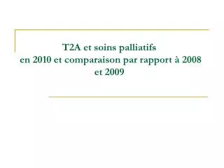 T2A et soins palliatifs en 2010 et comparaison par rapport à 2008 et 2009