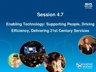 Session 4.7 Enabling Technology: Supporting People, Driving Efficiency, Delivering 21st Century Services