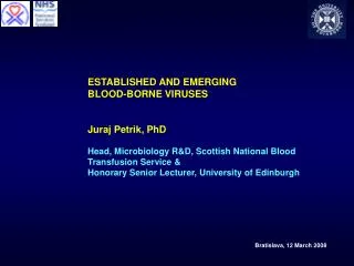 ESTABLISHED AND EMERGING BLOOD-BORNE VIRUSES Juraj Petrik, PhD Head, Microbiology R&amp;D, Scottish National Blood Tra
