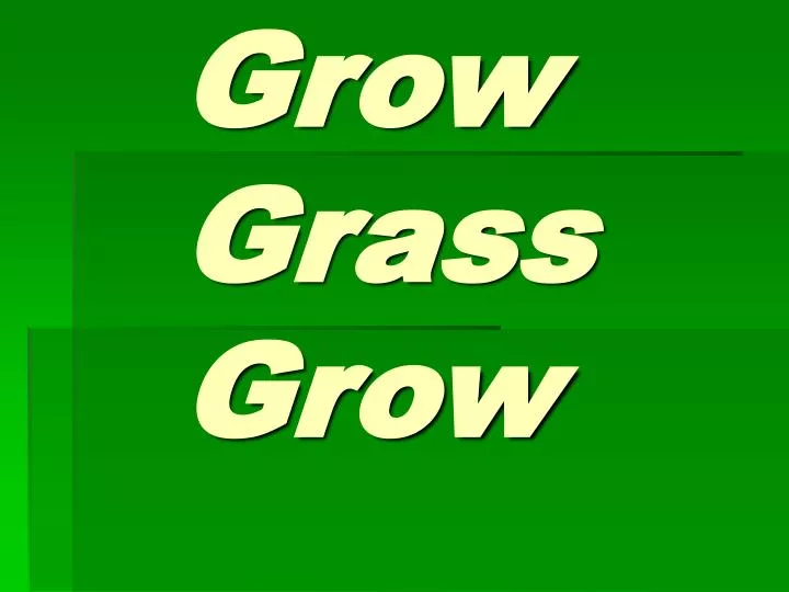 grow grass grow