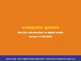 computer games fdm 20c introduction to digital media lecture 11.05.2004