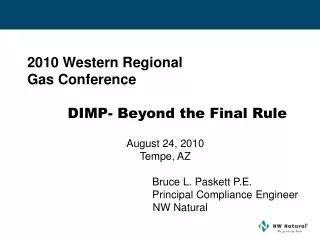 2010 Western Regional Gas Conference DIMP- Beyond the Final Rule August 24, 2010 Tempe, AZ 		 Bruce L. Paskett P.