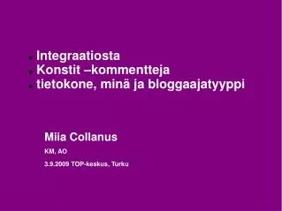 Integraatiosta Konstit –kommentteja tietokone, minä ja bloggaajatyyppi Miia Collanus KM, AO 3.9.2009 TOP-keskus