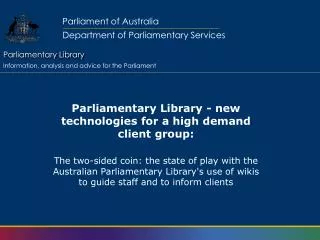 Parliamentary Library - new technologies for a high demand client group: