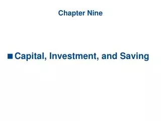 Chapter Nine Capital, Investment, and Saving