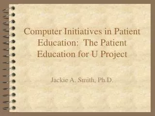Computer Initiatives in Patient Education: The Patient Education for U Project