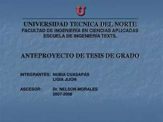 UNIVERSIDAD TECNICA DEL NORTE FACULTAD DE INGENIERÍA EN CIENCIAS APLICADAS ESCUELA DE INGENIERÍA TEXTIL ANTEPROYECTO DE