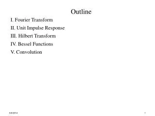 Outline I. Fourier Transform II. Unit Impulse Response III. Hilbert Transform IV. Bessel Functions V. Convolution